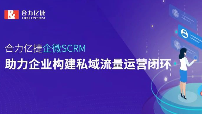 合力億捷企微SCRM，助力企業(yè)構(gòu)建私域流量運(yùn)營閉環(huán)