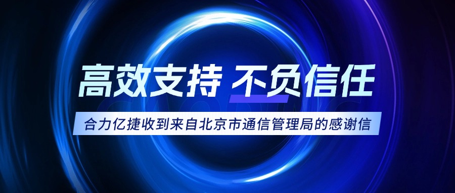 權威認可！合力億捷榮獲北京市通信管理局感謝信