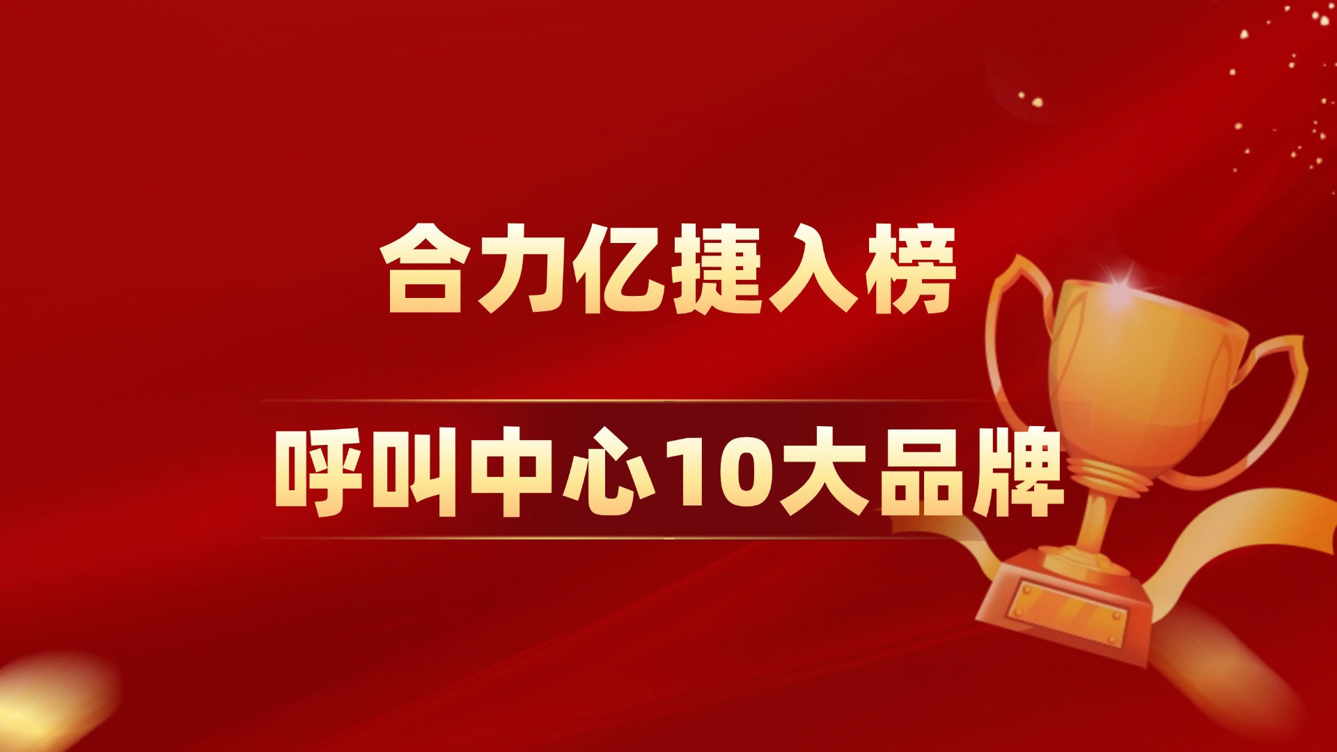 2025年呼叫中心10大品牌榜，合力億捷再次入榜